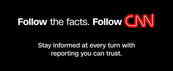 Follow the facts. Follow CNN